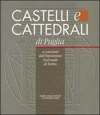 Castelli e cattedrali a cent'anni dall'Esposizione nazionale di Torino. Catalogo della mostra (Bari, 13 luglio-31 ottobre 1999)