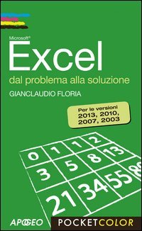 Excel. Dal problema alla soluzione. Per le versioni 2013, 2010, 2007, 2003