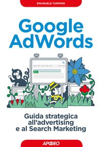 Google AdWords. Guida strategica all'advertising e al search marketing