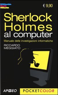 Sherlock Holmes al computer. Manuale delle investigazioni informatiche