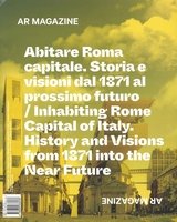 AR magazine. Abitare Roma. Capitale. Storia e Visioni dal 1871 al Prossimo Futuro-Inhabiting Rome. Capital of Italy. History and visions from 1871 into the near future (Vol. 123-124)