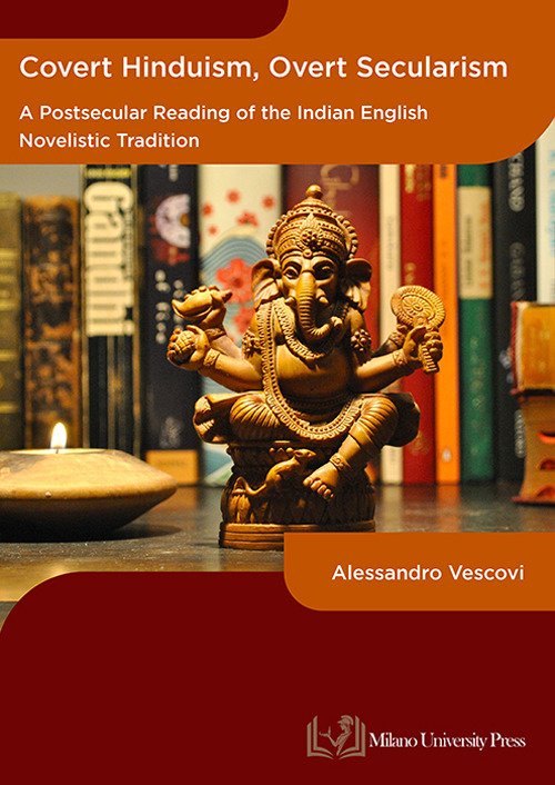Covert hinduism, overt secularism. A postsecular reading of the Indian English novelistic tradition