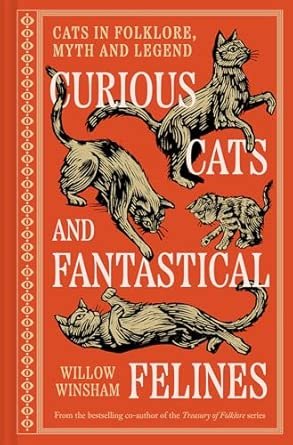 Curious Cats and Fantastical Felines: The Cat in Folklore, Myth, and Legend