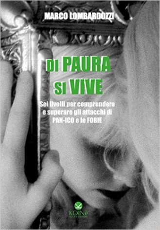 Di paura si vive. Sei livelli per comprendere e superare gli attacchi di panico e le fobie