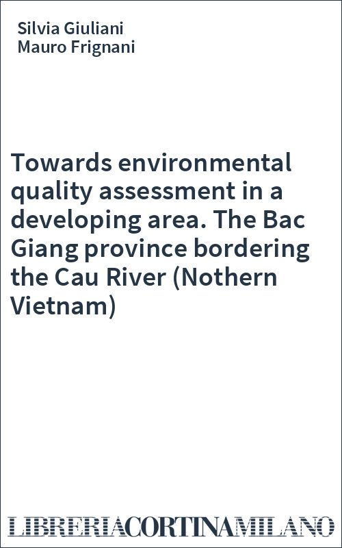 Towards environmental quality assessment in a developing area. The Bac Giang province bordering the Cau River (Nothern Vietnam)