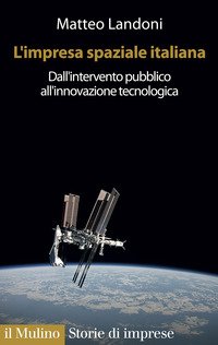 L'impresa spaziale italiana. Dall'intervento pubblico all'innovazione tecnologica