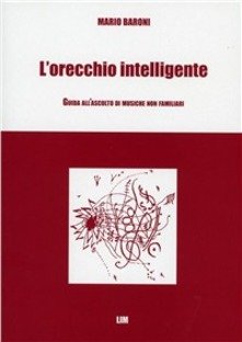 L' orecchio intelligente. Guida all'ascolto di musiche non familiari