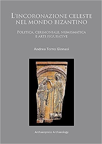 L'incoronazione celeste nel mondo bizantino: politica, cerimoniale, numismatica e arti figurative.