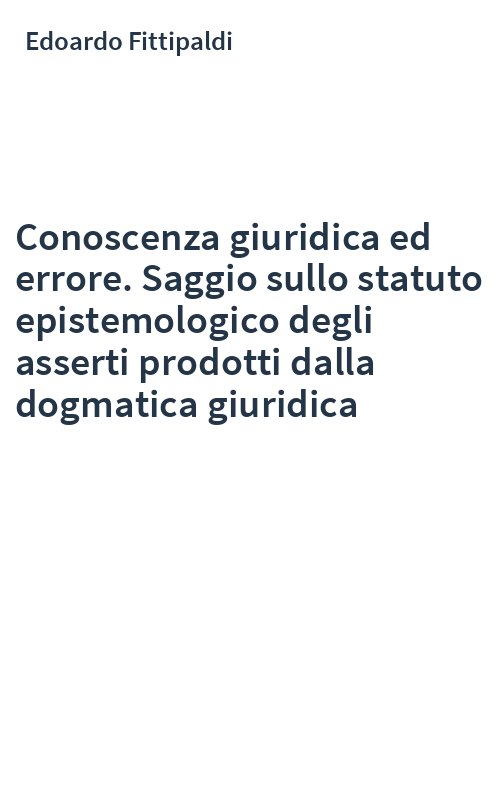Conoscenza giuridica ed errore. Saggio sullo statuto epistemologico degli asserti prodotti dalla dogmatica giuridica