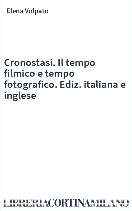 Cronostasi. Il tempo filmico e tempo fotografico. Ediz. italiana e inglese