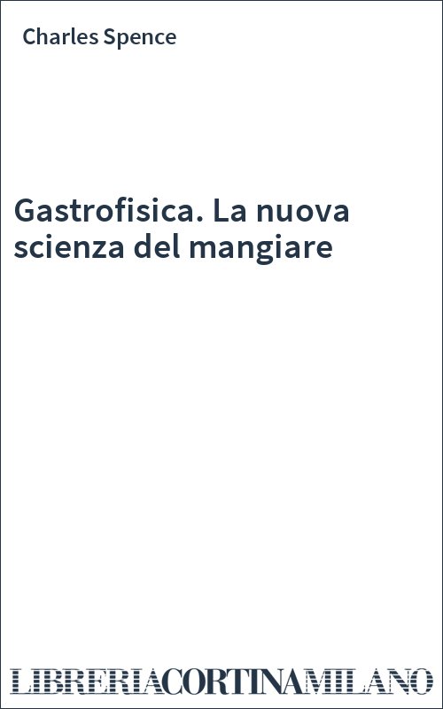 Gastrofisica. La nuova scienza del mangiare