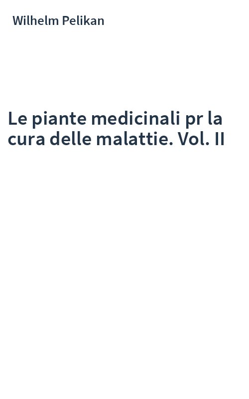Le piante medicinali pr la cura delle malattie. Vol. II