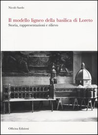 Il modello ligneo della Basilica di Loreto. Storia, rappresentazioni e rilievo