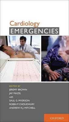 Cardiology Emergencies (Oxford) (2011) (PDF) Andrew Mitchell, Jay Mazel, Jeremy Brown, Robin P. Choudhury, Saul G. Myerson
