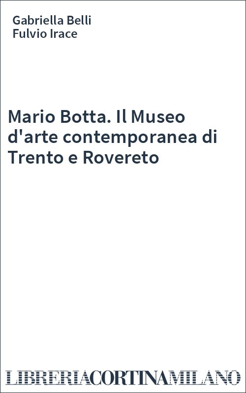 Mario Botta. Il Museo d'arte contemporanea di Trento e Rovereto