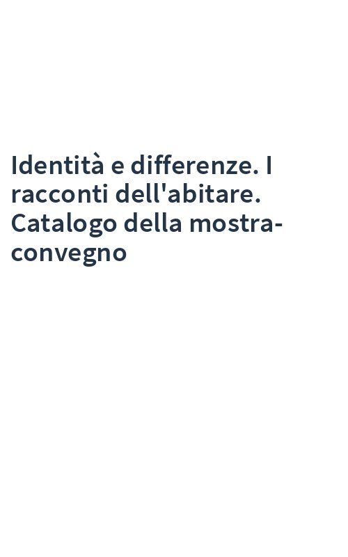 Identità e differenze. I racconti dell'abitare. Catalogo della mostra-convegno