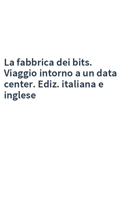 La fabbrica dei bits. Viaggio intorno a un data center. Ediz. italiana e inglese