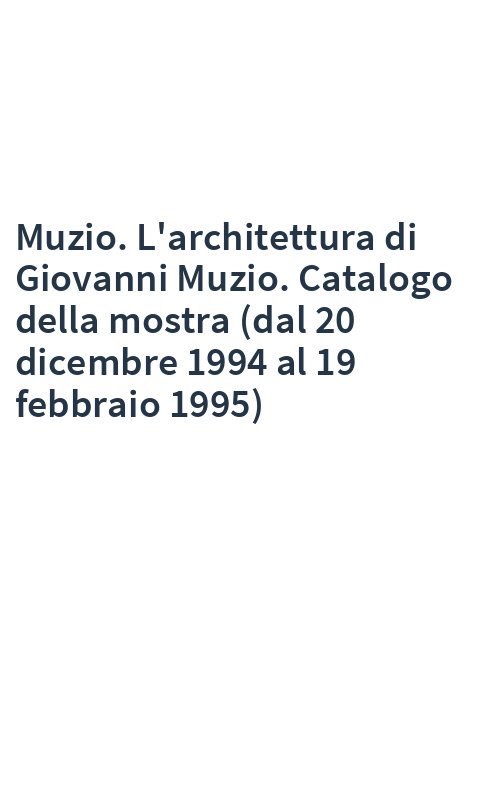 Muzio. L'architettura di Giovanni Muzio. Catalogo della mostra (dal 20 dicembre 1994 al 19 febbraio 1995)