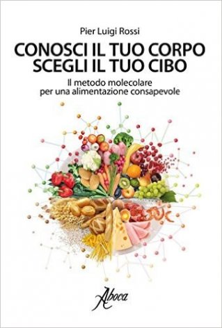 Conosci il tuo corpo, scegli il tuo cibo. Il metodo molecolare per una alimentazione consapevole