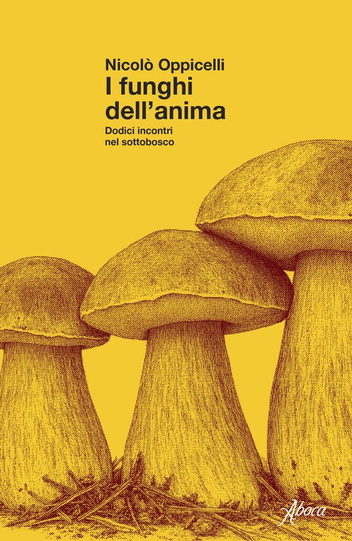 I funghi dell'anima. Dodici incontri nel sottobosco