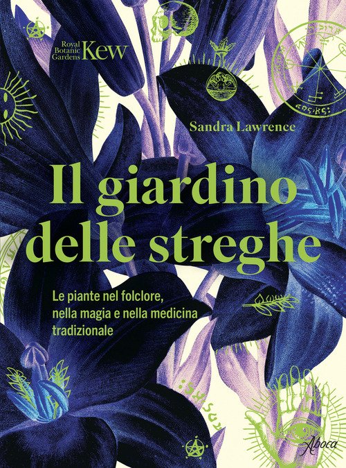 Il giardino delle streghe. Le piante nel folclore, nella magia e nella medicina tradizionale