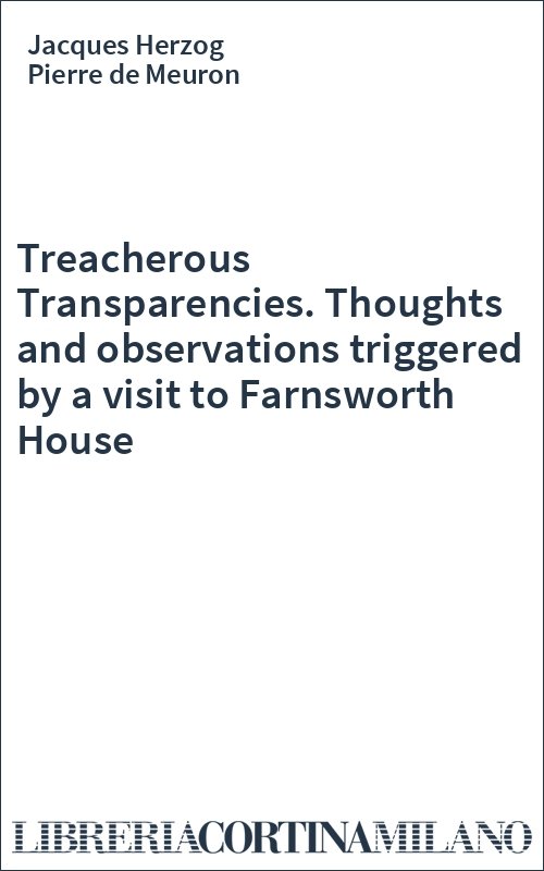 Treacherous Transparencies. Thoughts and observations triggered by a visit to Farnsworth House