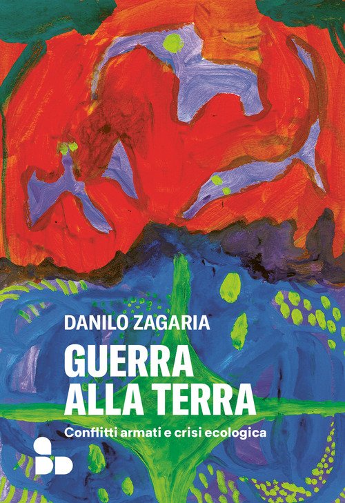 Guerra alla terra. Conflitti armati e crisi ecologica