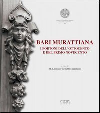Bari mirattiana. I portoni dell'Ottocento e del primo Novecento. Catalogo della mostra (Bari, 15-30 aprile 2013)