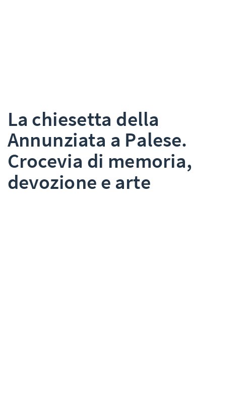 La chiesetta della Annunziata a Palese. Crocevia di memoria, devozione e arte