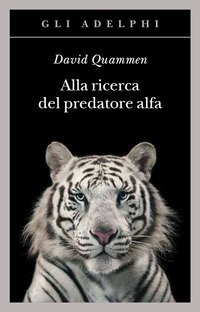 Alla ricerca del predatore alfa. Il mangiatore di uomini nelle giungle della storia e della mente