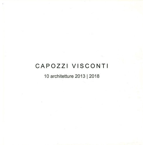 Capozzi Visconti. 10 Architetture 2013-2018