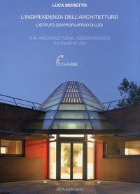 L'indipendenza dell'architettura. L'Istituto zooprofilattico di Lodi-The architectural independence. The Izsler of Lodi