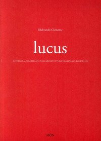 Lucus. Intorno al significato nell'architettura di Gianugo Polesello