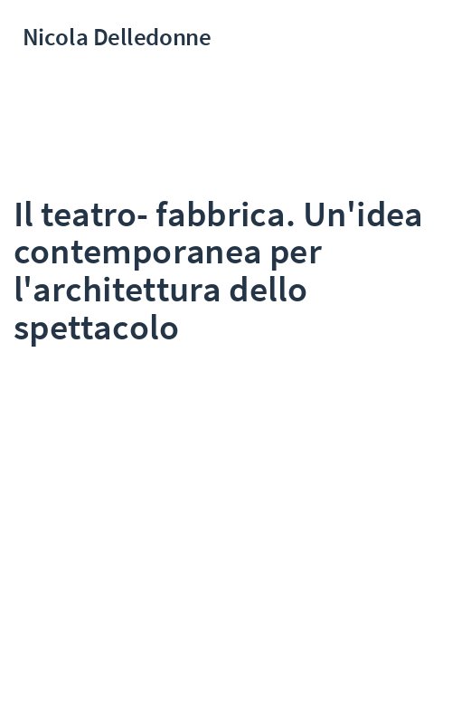 Il teatro-fabbrica. Un'idea contemporanea per l'architettura dello spettacolo