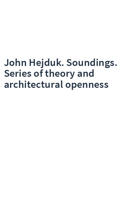 John Hejduk. Soundings. Series of theory and architectural openness