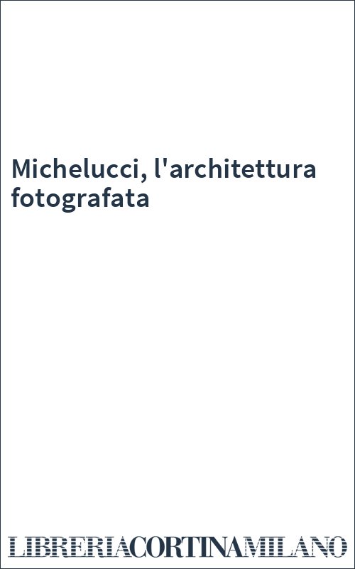 Michelucci, l'architettura fotografata