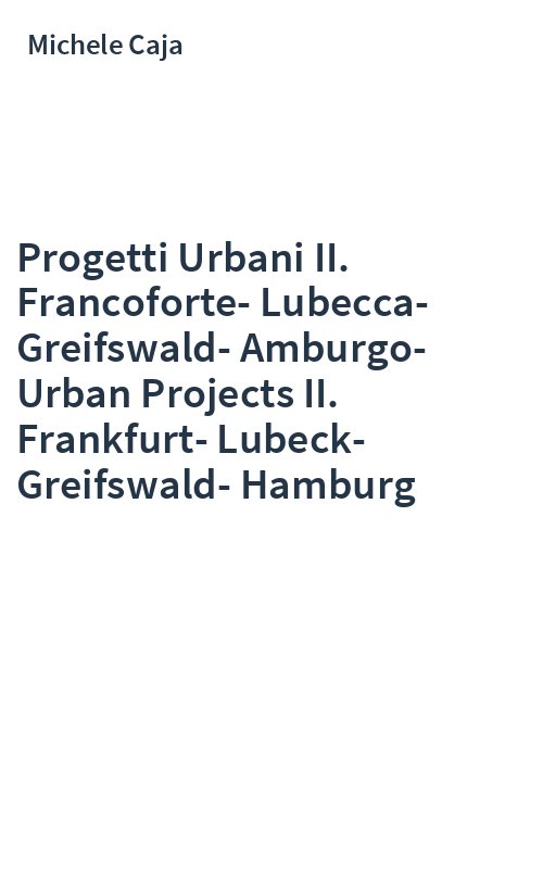 Progetti Urbani II. Francoforte-Lubecca-Greifswald-Amburgo-Urban Projects II. Frankfurt-Lubeck-Greifswald-Hamburg