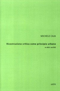 Ricostruzione critica come principio urbano e altri scritti