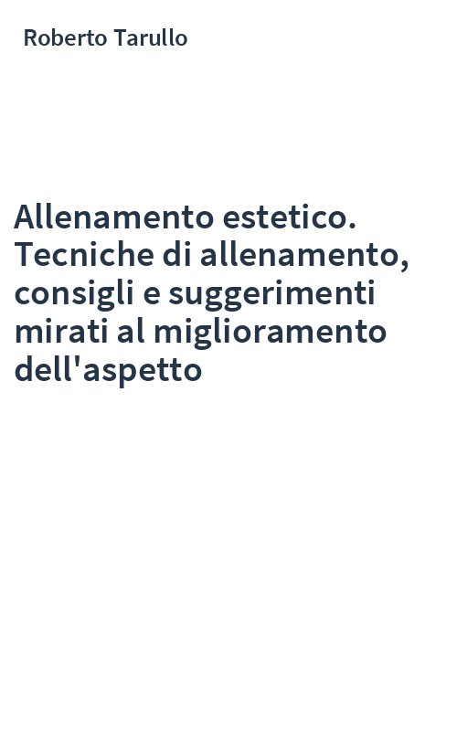Allenamento estetico. Tecniche di allenamento, consigli e suggerimenti mirati al miglioramento dell'aspetto