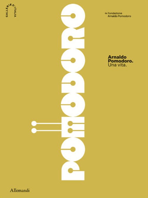 Arnaldo Pomodoro. Una vita. Ediz. italiana e inglese