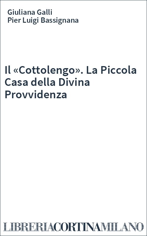 Il «Cottolengo». La Piccola Casa della Divina Provvidenza