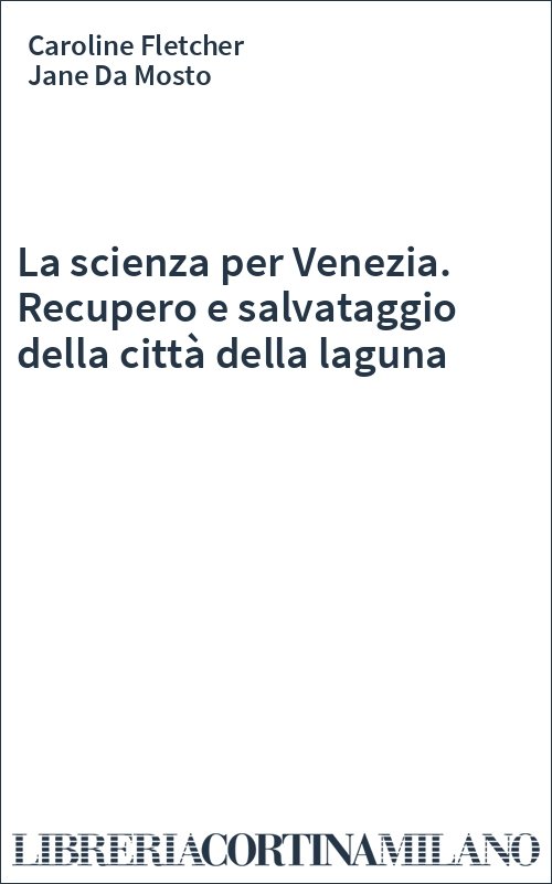 La scienza per Venezia. Recupero e salvataggio della città della laguna