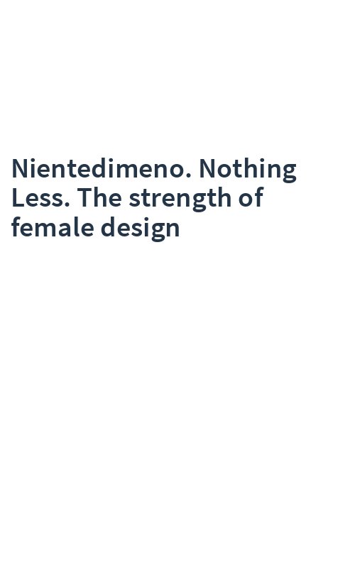 Nientedimeno. Nothing Less. The strength of female design