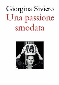 Una passione smodata. Giorgina Siviero racconta 50 anni di moda, lusso e arte