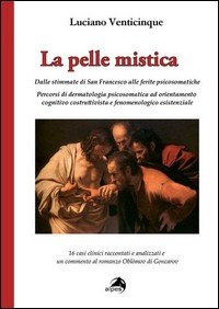 La pelle mistica. Dalle stimmate di san Francesco alle ferite psicosomatiche