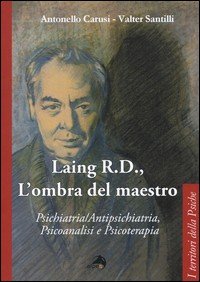 Laing R.D., l'ombra del grande maestro. Psichiatria/antipsichiatria, psicoanalisi e psicoterapia