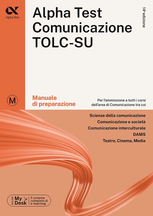 Alpha Test. Comunicazione. Manuale di preparazione. Per l'ammissione a tutti i corsi dell'area di Comunicazione tra cui Scienze della Comunicazione, Comunicazione e Società, Comunicazione Interculturale, DAMS, Teatro Cinema Media. Ediz. MyDesk