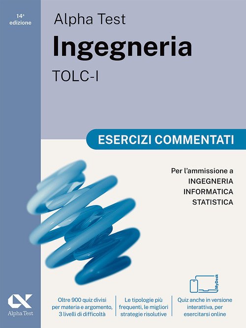Alpha Test. Ingegneria. TOLC-I. Esercizi commentati. Per l'ammissione a Ingegneria, Informatica e Statistica. Ediz. MyDesk