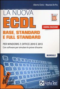 La nuova ECDL base, stantard e full standard. Per Windows 7, Office 2010 e 2013