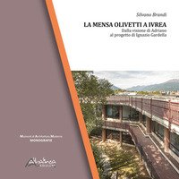 La Mensa Olivetti a Ivrea. Dalla visione di Adriano al progetto di Ignazio Gardella